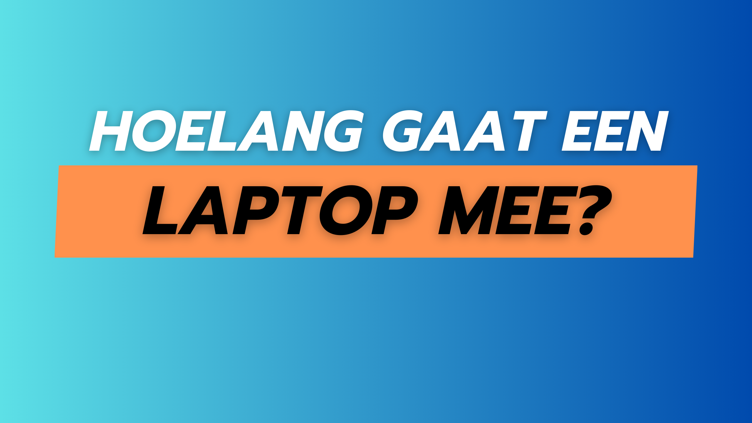 Hoelang gaat een laptop mee? Alles wat je moet weten