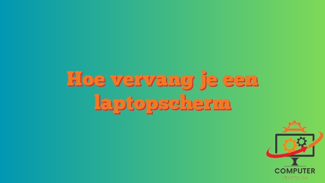 Hoe vervang je een laptopscherm