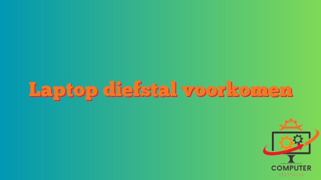 Laptop diefstal voorkomen