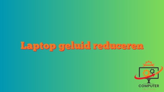 Laptop geluid reduceren