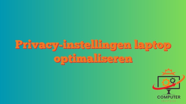 Privacy-instellingen laptop optimaliseren