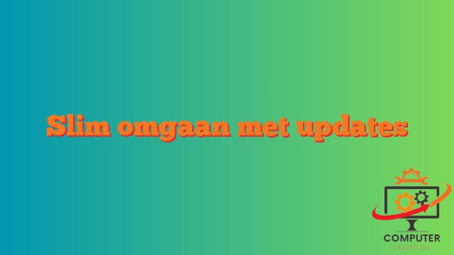 Slim omgaan met updates